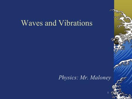 Waves and Vibrations Physics: Mr. Maloney.