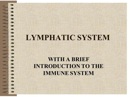 LYMPHATIC SYSTEM WITH A BRIEF INTRODUCTION TO THE IMMUNE SYSTEM.