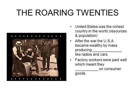 THE ROARING TWENTIES United States was the richest country in the world.(resources & population) After the war the U.S.A. became wealthy by mass producing.