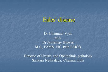 Eales' disease Dr Chinmayi Vyas M.S. Dr Jyotirmay Biswas
