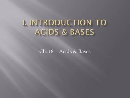 Ch. 18 - Acids & Bases.  electrolytes  electrolytes  turn litmus red  sour taste  react with metals to form H 2 gas  slippery feel  turn litmus.