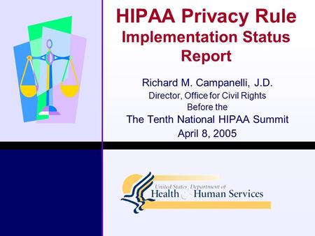 HIPAA Privacy Rule Implementation Status Report Richard M. Campanelli, J.D. Director, Office for Civil Rights Before the The Tenth National HIPAA Summit.