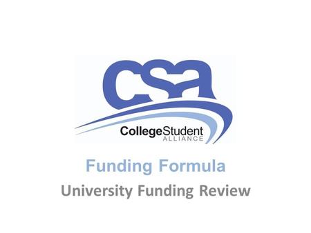 Funding Formula University Funding Review. Purpose Outline an engagement process and position the review within the context of the government’s overall.