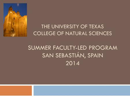THE UNIVERSITY OF TEXAS COLLEGE OF NATURAL SCIENCES SUMMER FACULTY-LED PROGRAM SAN SEBASTIÁN, SPAIN 2014.