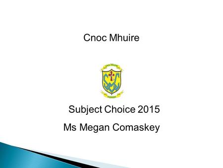 Cnoc Mhuire Subject Choice 2015 Ms Megan Comaskey.
