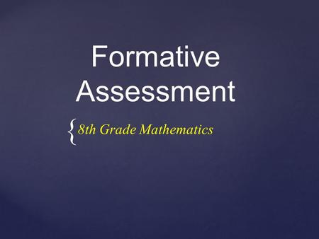 { Formative Assessment 8th Grade Mathematics. ➢ Build a shared understanding of formative assessment techniques, relative to the SMPs and content standards.