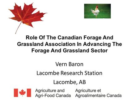 Role Of The Canadian Forage And Grassland Association In Advancing The Forage And Grassland Sector Vern Baron Lacombe Research Station Lacombe, AB.