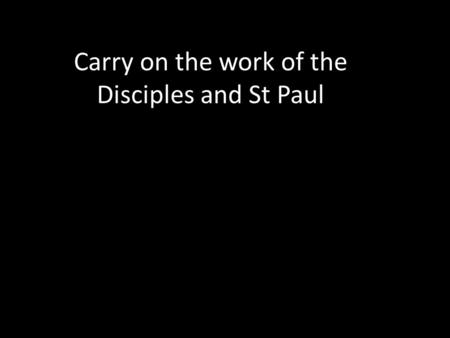 Carry on the work of the Disciples and St Paul. Who are they?