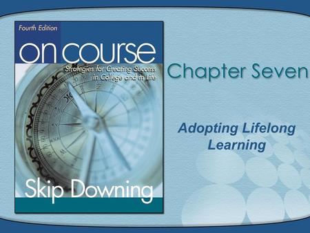 Adopting Lifelong Learning. On Course, Copyright © Houghton Mifflin Company. All rights reserved.7 - 2 Adopting Lifelong Learning.