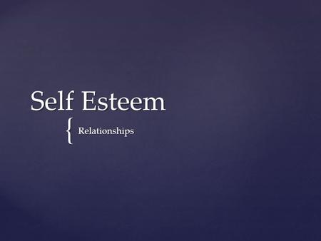 { Self Esteem Relationships.  What is Self- Esteem?  The way we see, feel, and think about ourselves  Do you think you have a high or low self esteem?