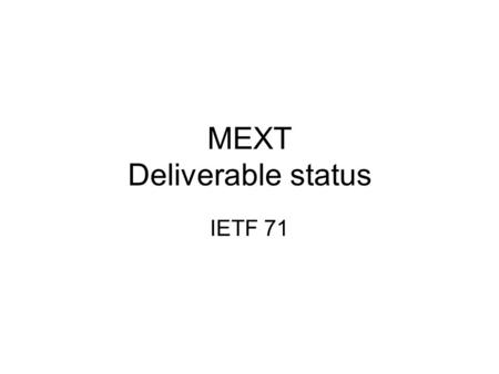MEXT Deliverable status IETF 71. Deliverables (I) Dec 2007Submit I-D 'Mobile IPv6 Dual-Stack Operation' to IESG –draft-ietf-mip6-nemo-v4traversal-06 –WGLC.