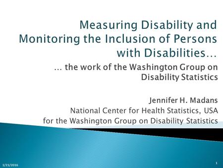 … the work of the Washington Group on Disability Statistics Jennifer H. Madans National Center for Health Statistics, USA for the Washington Group on Disability.