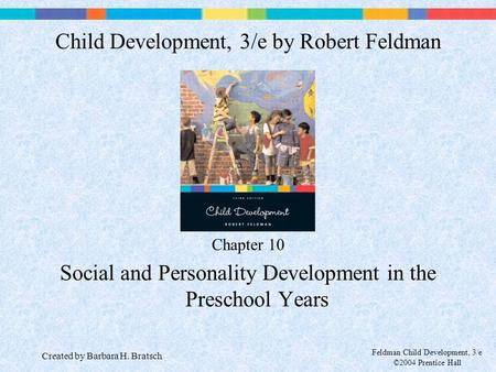 Feldman Child Development, 3/e ©2004 Prentice Hall Chapter 10 Social and Personality Development in the Preschool Years Child Development, 3/e by Robert.