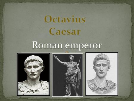 Gaius Octavius Caesar was born on September 23,63 B.C.E. He died on August 19,14 A.D. Octavius was the first emperor of Rome. He had a extraordinary talent.