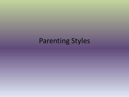 Parenting Styles. 1971 Diane Baumrind began research to identify various styles of parenting and the effects on child development.