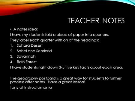 TEACHER NOTES A notes idea: I have my students fold a piece of paper into quarters. They label each quarter with on of the headings: 1.Sahara Desert 2.Sahel.