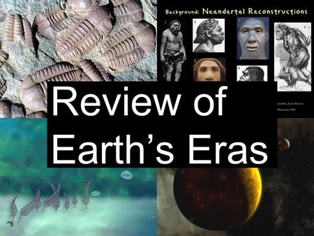 Review of Earth’s Eras. Precambrian 88% of Earth’s history. Earth starts as a liquid. Heavy material settles to core. Light material rises to crust. As.