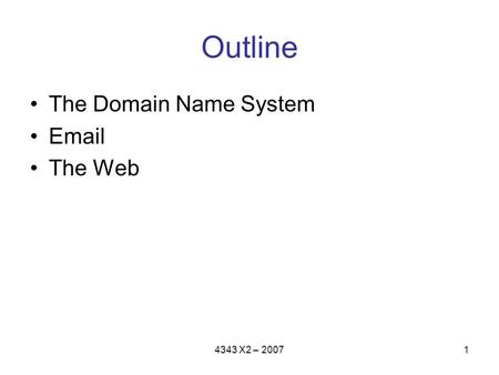 4343 X2 – 20071 Outline The Domain Name System Email The Web.