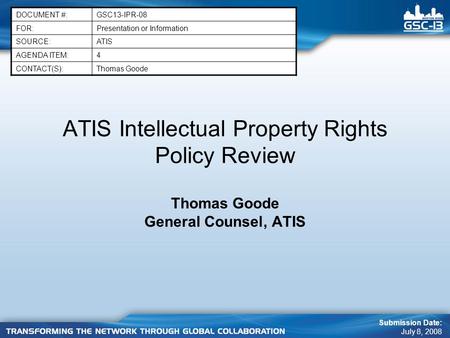 ATIS Intellectual Property Rights Policy Review Thomas Goode General Counsel, ATIS DOCUMENT #:GSC13-IPR-08 FOR:Presentation or Information SOURCE:ATIS.