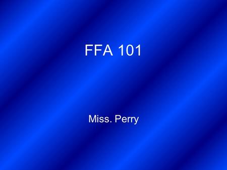 FFA 101 Miss. Perry. Daily Warm Up!!! ● Why did you want to become a member of the FFA? ● What affects do you think being in the FFA will have on your.