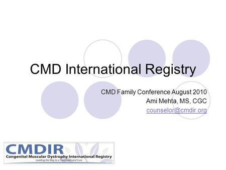 CMD International Registry CMD Family Conference August 2010 Ami Mehta, MS, CGC