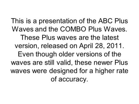 This is a presentation of the ABC Plus Waves and the COMBO Plus Waves. These Plus waves are the latest version, released on April 28, 2011. Even though.
