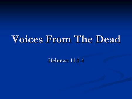 Voices From The Dead Hebrews 11:1-4. The Voice Of Samuel 1 Samuel 28:15-19 The certainty of death. “Thou and thy sons shall be with me” verse 19. cf.