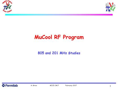 A. Bross MICE CM17 February 2007 1 MuCool RF Program 805 and 201 MHz Studies.