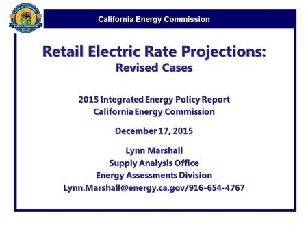 California Energy Commission Retail Electric Rate Projections: Revised Cases 2015 Integrated Energy Policy Report California Energy Commission December.