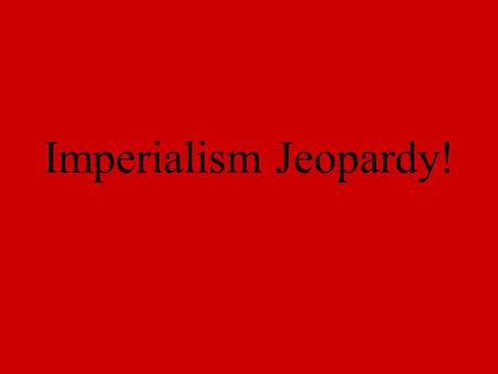 Imperialism Jeopardy!. Imperialism Jeopardy PeopleLocationsLegislationMiscellaneous 100 200 300 400 500 1000.