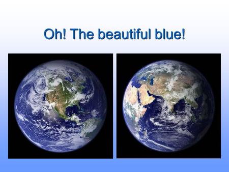 Oh! The beautiful blue! The following presentation is based on a slideshow circulating on the internet. It can also be found at sites such as