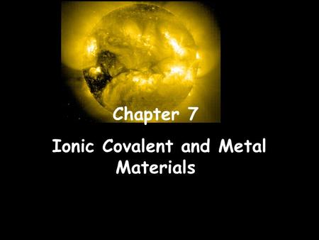 Chapter 7 Ionic Covalent and Metal Materials. Types of Atoms Ionic Compounds: Covalent (Molecular Compounds): Metallic Solids: Ions (Ca+ions & Anions)