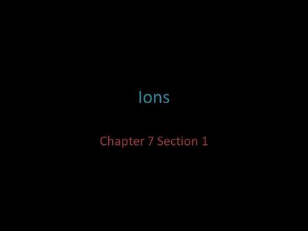 Ions Chapter 7 Section 1. Valence Electrons Electrons in the highest occupied energy level of an element The number of valence electrons largely determines.
