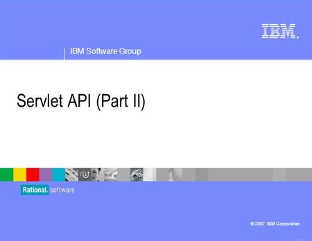 ® IBM Software Group © 2007 IBM Corporation Servlet API (Part II) 4.1.02.
