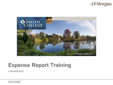 ©2013 JPMorgan Chase & Co. Proprietary and Confidential smartdata.gen2 Expense Report Training.