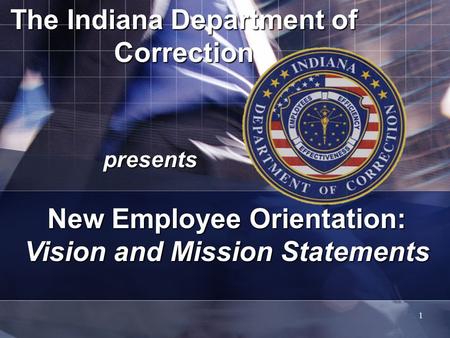 1 The Indiana Department of Correction presents New Employee Orientation: Vision and Mission Statements.