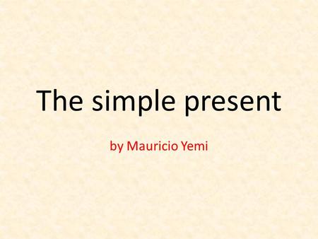 The simple present by Mauricio Yemi. When do we use the simple present? To talk about our routine To talk about facts or situations of our lives To talk.