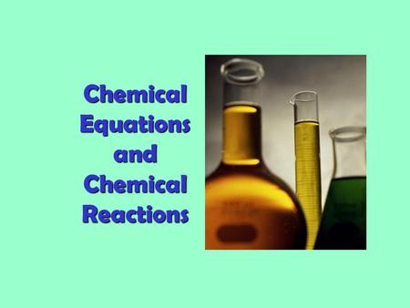 Chemical Equations and Chemical Reactions