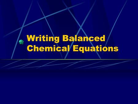 Writing Balanced Chemical Equations. Law of Conservation of Mass In normal chemical processes (non- nuclear) mass can be neither created nor destroyed.