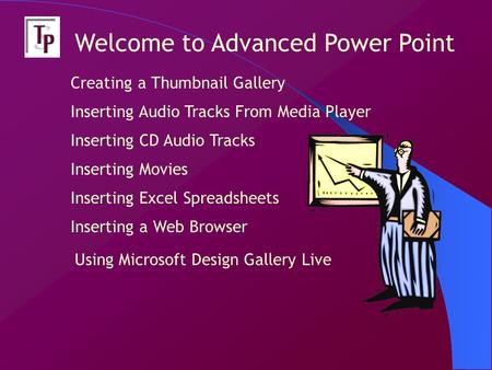 Inserting CD Audio Tracks Inserting Audio Tracks From Media Player Inserting Movies Creating a Thumbnail Gallery Welcome to Advanced Power Point Inserting.