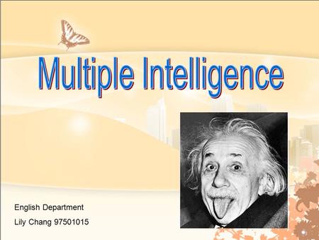 English Department Lily Chang 97501015. Outline I.What is “multiple intelligence” ? II.Some applications of MI theory in TESOL III. Criticism of MI theory.