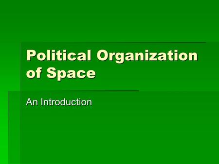 Political Organization of Space An Introduction. Political Concepts in Space  Territoriality  Attempt by individual or group to control people, phenomena,
