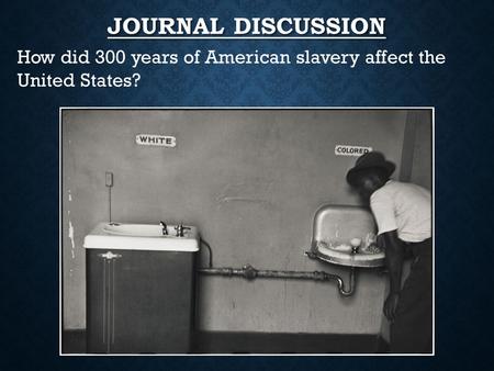 JOURNAL DISCUSSION How did 300 years of American slavery affect the United States?