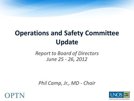 Operations and Safety Committee Update Report to Board of Directors June 25 - 26, 2012 Phil Camp, Jr., MD - Chair.