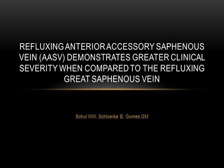 Schul MW, Schloerke B, Gomes GM REFLUXING ANTERIOR ACCESSORY SAPHENOUS VEIN (AASV) DEMONSTRATES GREATER CLINICAL SEVERITY WHEN COMPARED TO THE REFLUXING.
