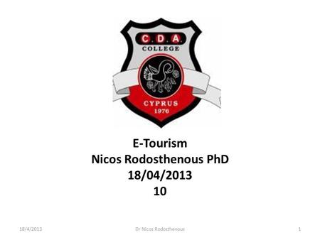 E-Tourism Nicos Rodosthenous PhD 18/04/2013 10 18/4/20131Dr Nicos Rodosthenous.