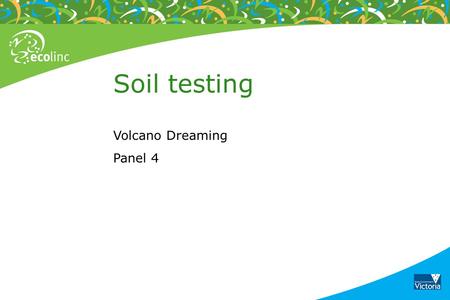Soil testing Volcano Dreaming Panel 4. Soil observation Place some soil between your thumb and forefinger Manipulate the soil to feel the texture The.