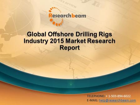 Global Offshore Drilling Rigs Industry 2015 Market Research Report TELEPHONE: + 1-503-894-6022