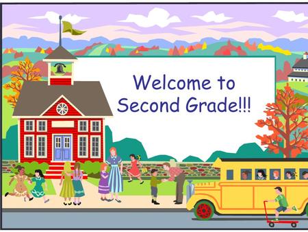 Welcome to Second Grade!!!. Welcome to Second Grade!  If you have any questions during the presentation, please write them on an index card and I will.