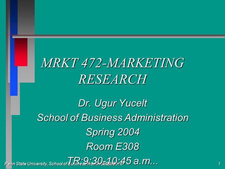 Penn State University, School of Business Administration 1/21/20161 MRKT 472-MARKETING RESEARCH Dr. Ugur Yucelt School of Business Administration Spring.